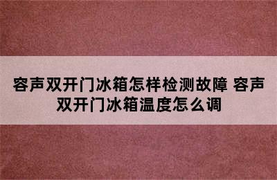 容声双开门冰箱怎样检测故障 容声双开门冰箱温度怎么调